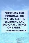 “Limitless and immortal, the waters are the beginning and end of all things on earth.” — Heinrich Zimmer