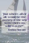 ocean quotes “But where, after all, would be the poetry of the sea were there no wild waves?” — Joshua Slocum